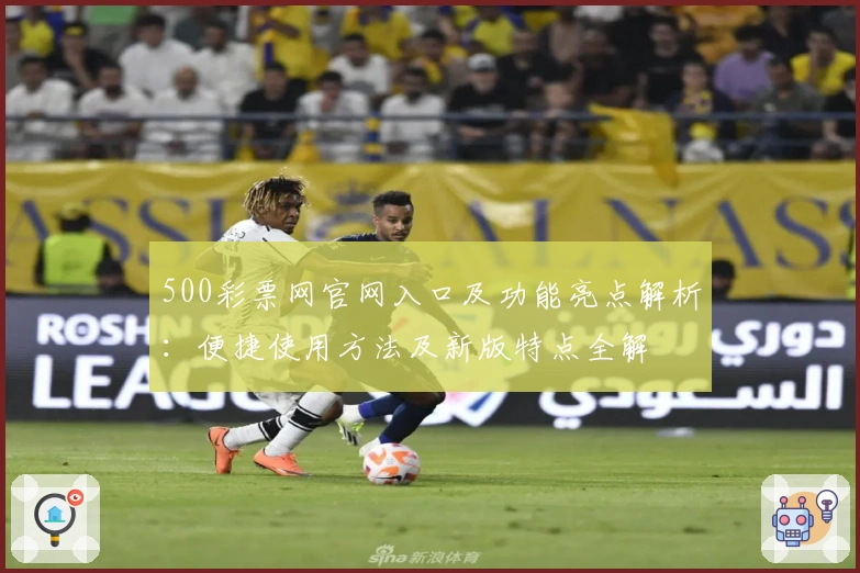 500彩票网官网入口及功能亮点解析：便捷使用方法及新版特点全解
