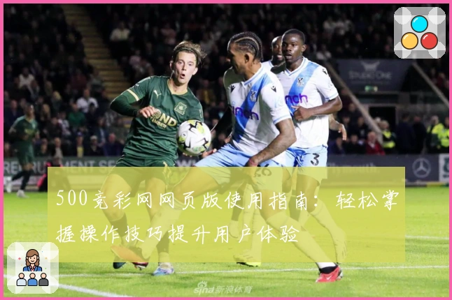 500竞彩网网页版使用指南：轻松掌握操作技巧提升用户体验