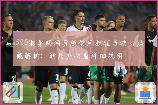 500彩票网网页版使用教程与核心功能解析：新用户必看详细说明