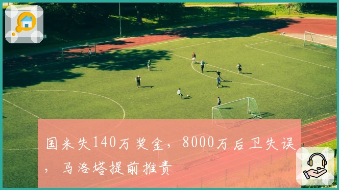 国米失140万奖金，8000万后卫失误，马洛塔提前推责