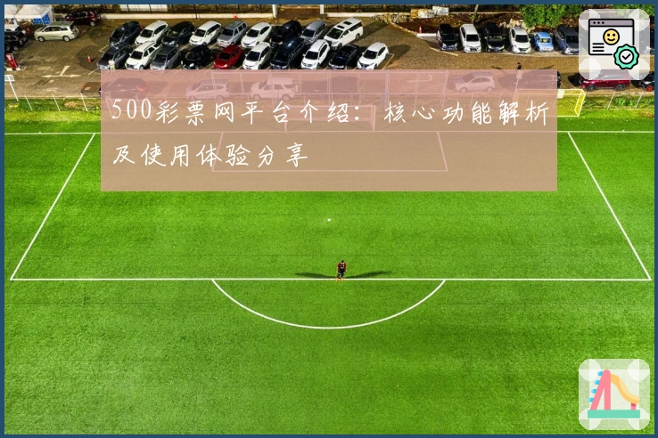 500彩票网平台介绍：核心功能解析及使用体验分享