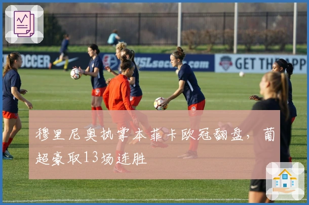 穆里尼奥执掌本菲卡欧冠翻盘，葡超豪取13场连胜