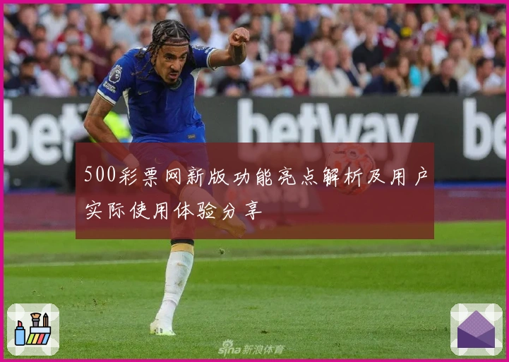 500彩票网新版功能亮点解析及用户实际使用体验分享