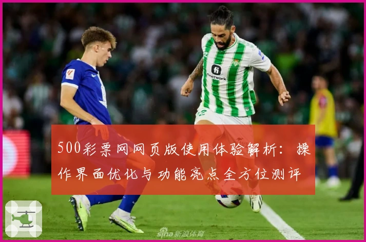 500彩票网网页版使用体验解析：操作界面优化与功能亮点全方位测评