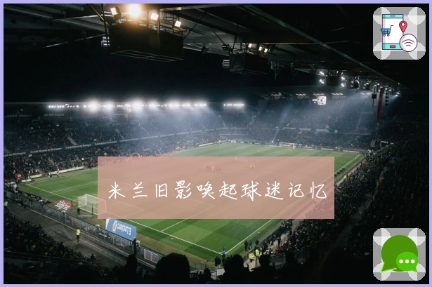 米兰旧影唤起球迷记忆