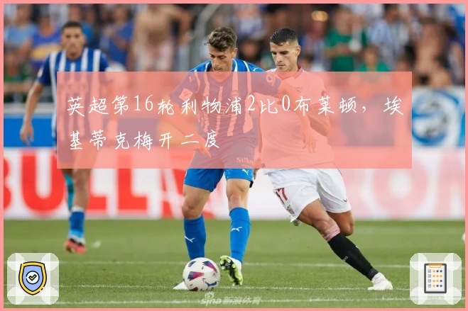 英超第16轮利物浦2比0布莱顿，埃基蒂克梅开二度